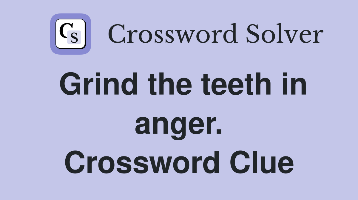 Grind the teeth in anger. Crossword Clue
