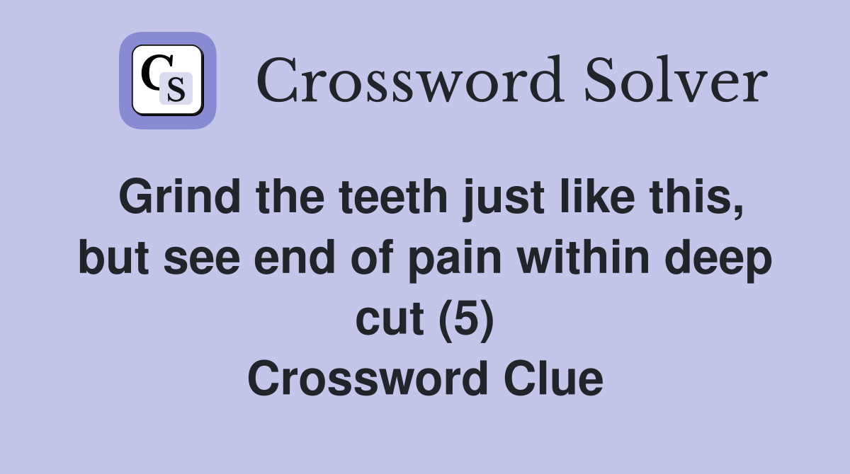 Grind the teeth just like this, but see end of pain within deep cut (5) Crossword Clue