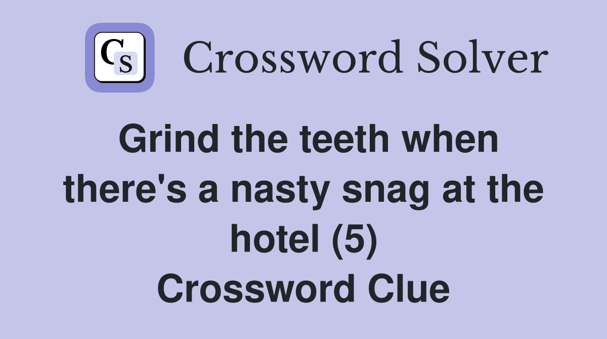 Grind the teeth when there's a nasty snag at the hotel (5) Crossword Clue