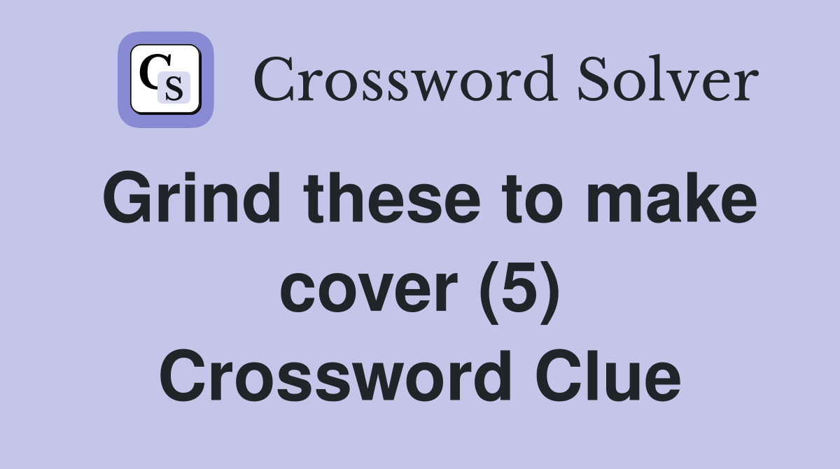 Grind these to make cover (5) Crossword Clue
