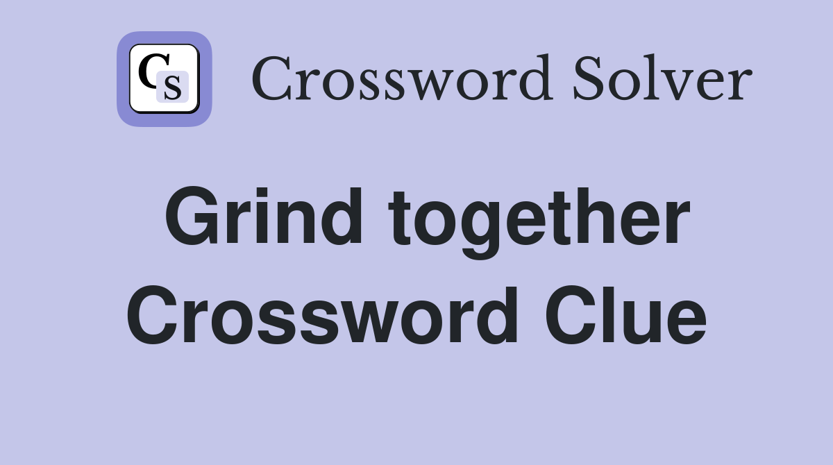 Grind together Crossword Clue