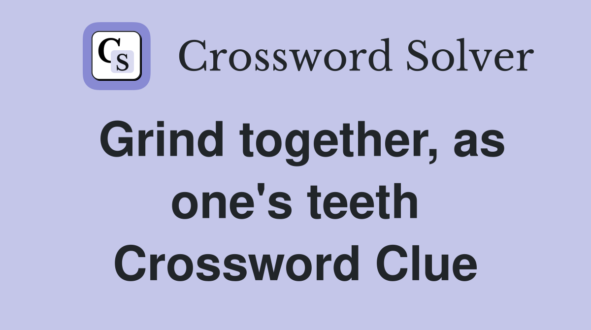 Grind together, as one's teeth Crossword Clue