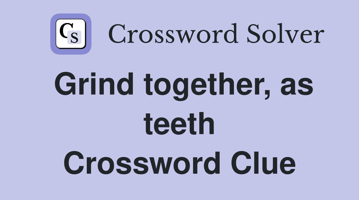 Grind together, as teeth Crossword Clue