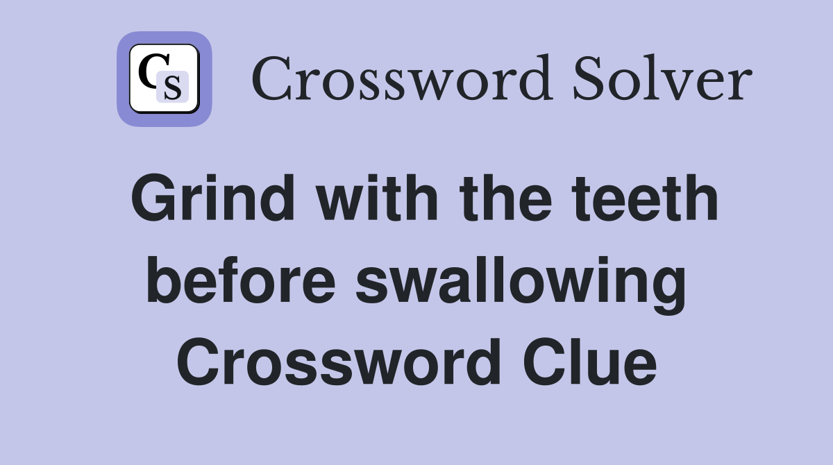 Grind with the teeth before swallowing Crossword Clue