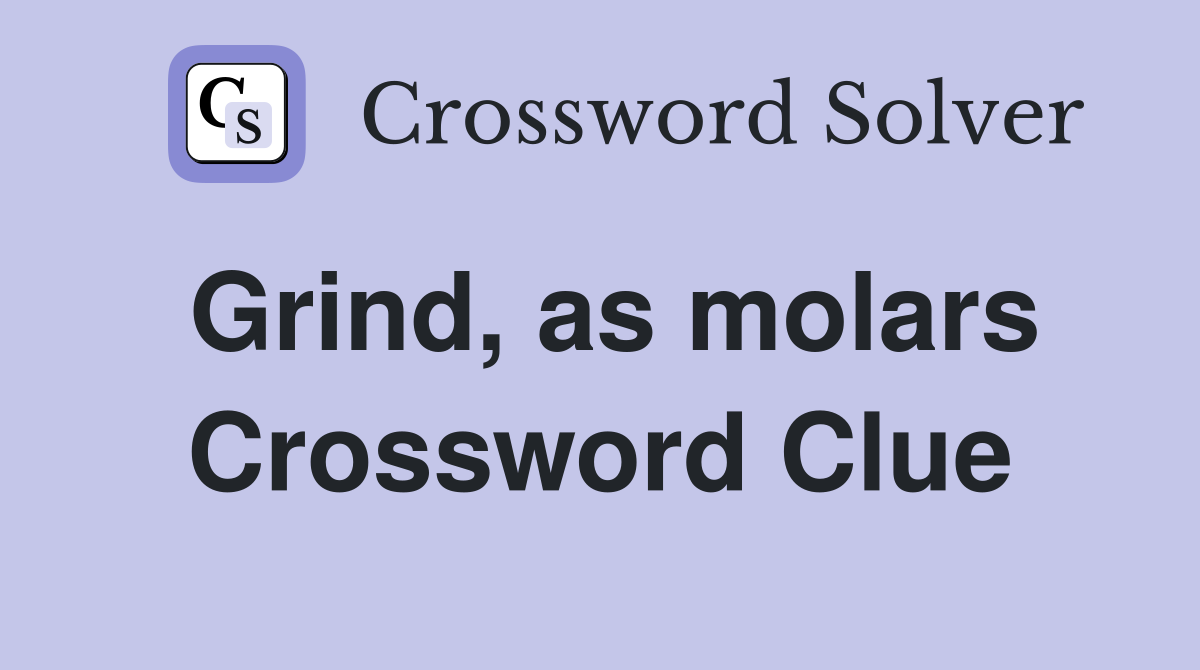 Grind, as molars Crossword Clue