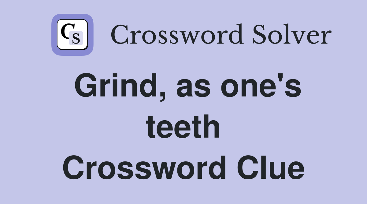 Grind, as one's teeth Crossword Clue