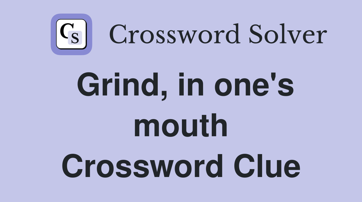 Grind, in one's mouth Crossword Clue