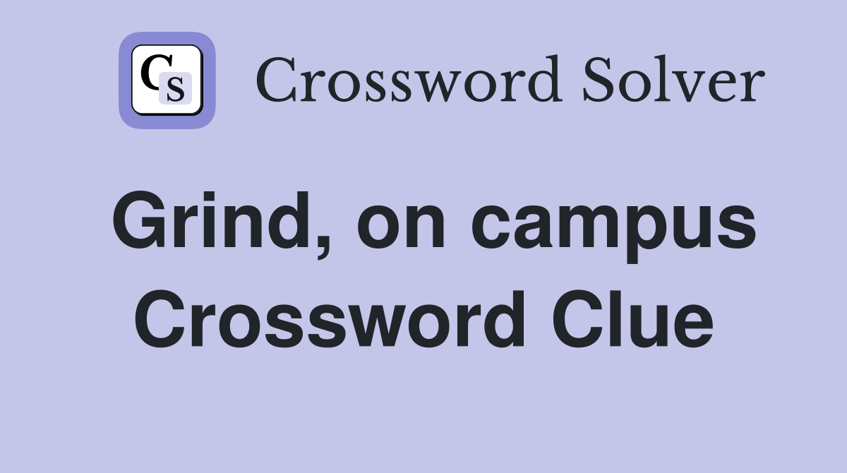 Grind, on campus Crossword Clue