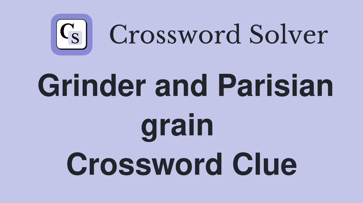 Grinder and Parisian grain  Crossword Clue