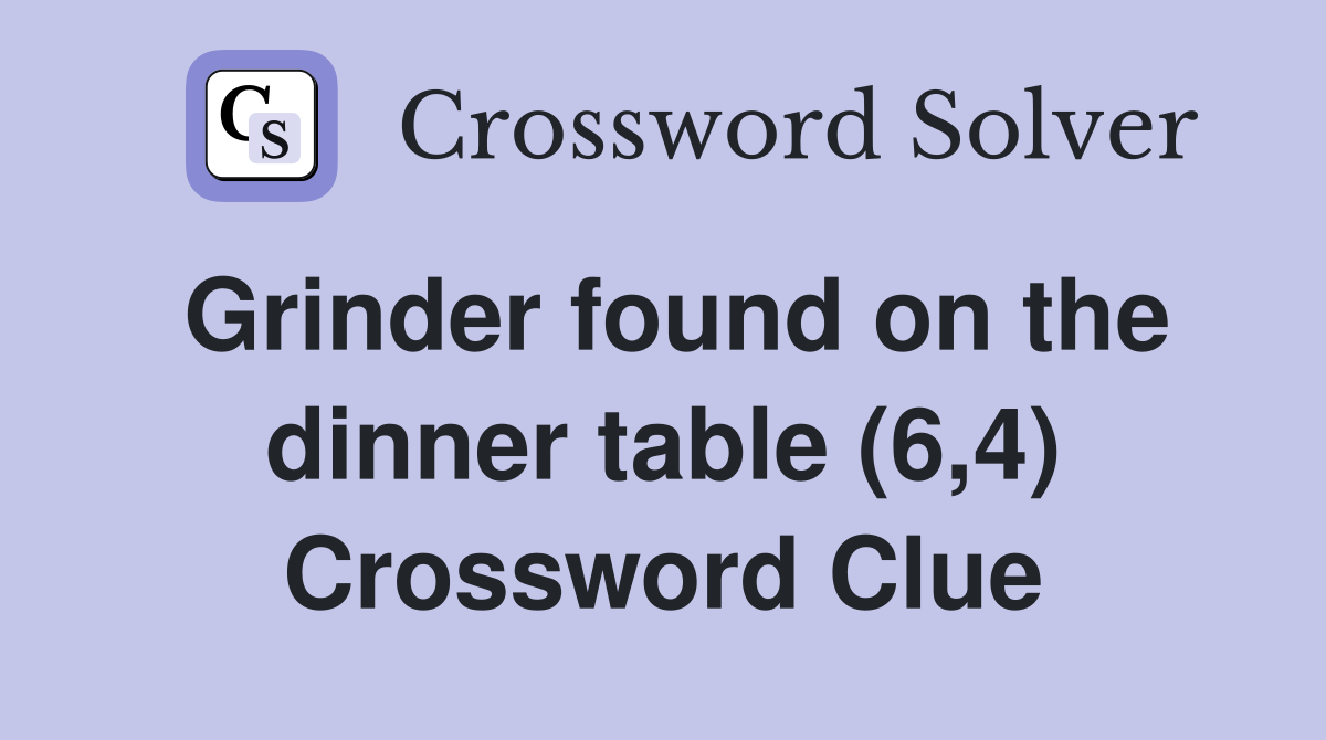 Grinder found on the dinner table (6,4) Crossword Clue