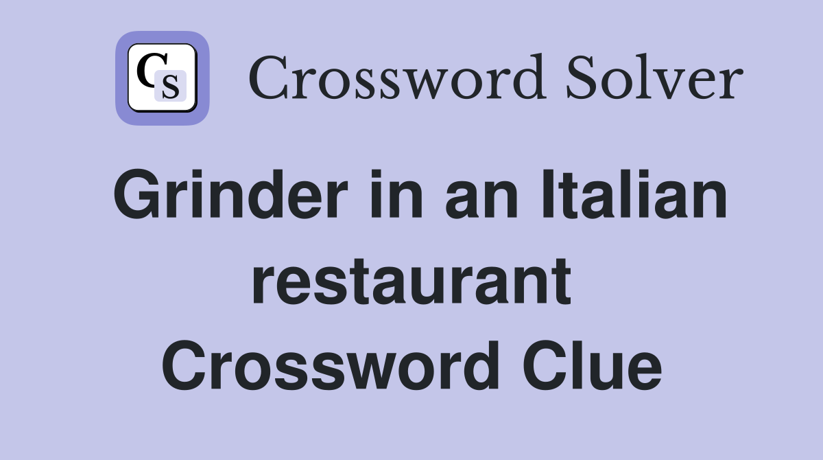 Grinder in an Italian restaurant Crossword Clue