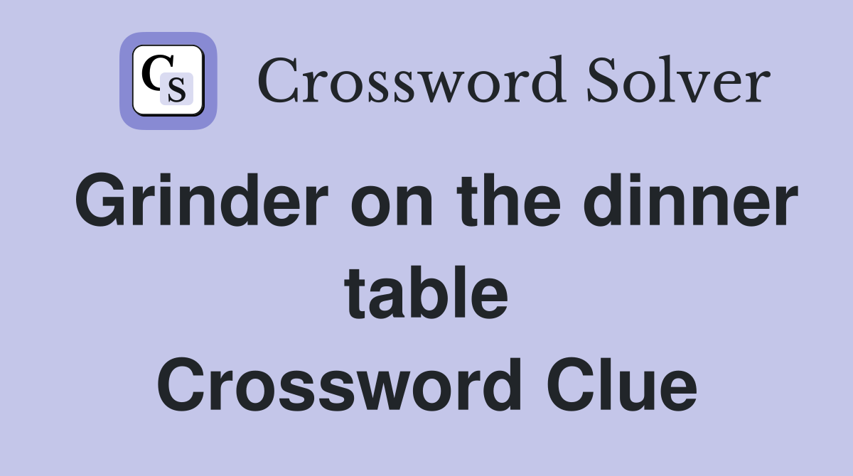 Grinder on the dinner table Crossword Clue