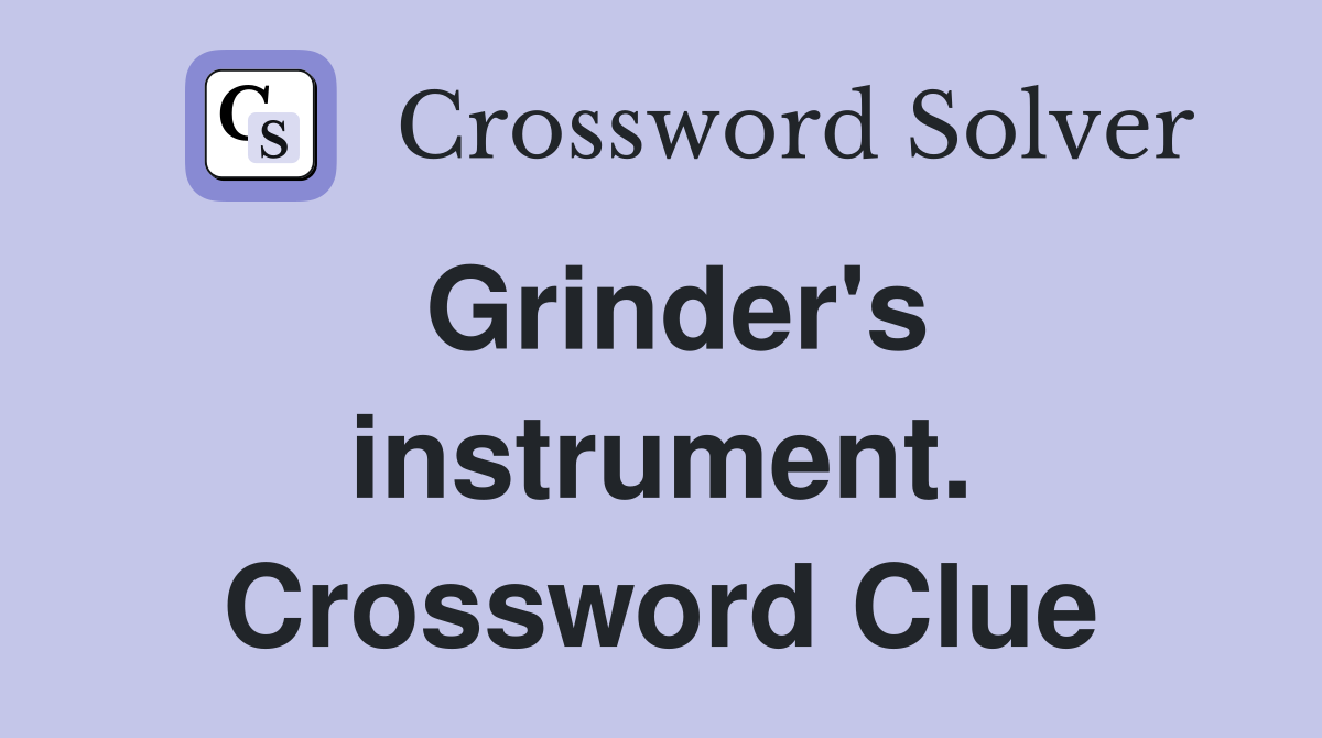 Grinder's instrument. Crossword Clue