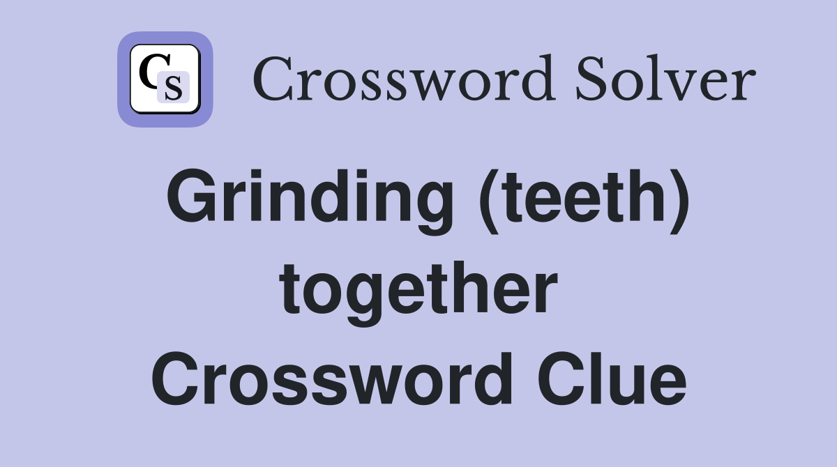 Grinding (teeth) together Crossword Clue