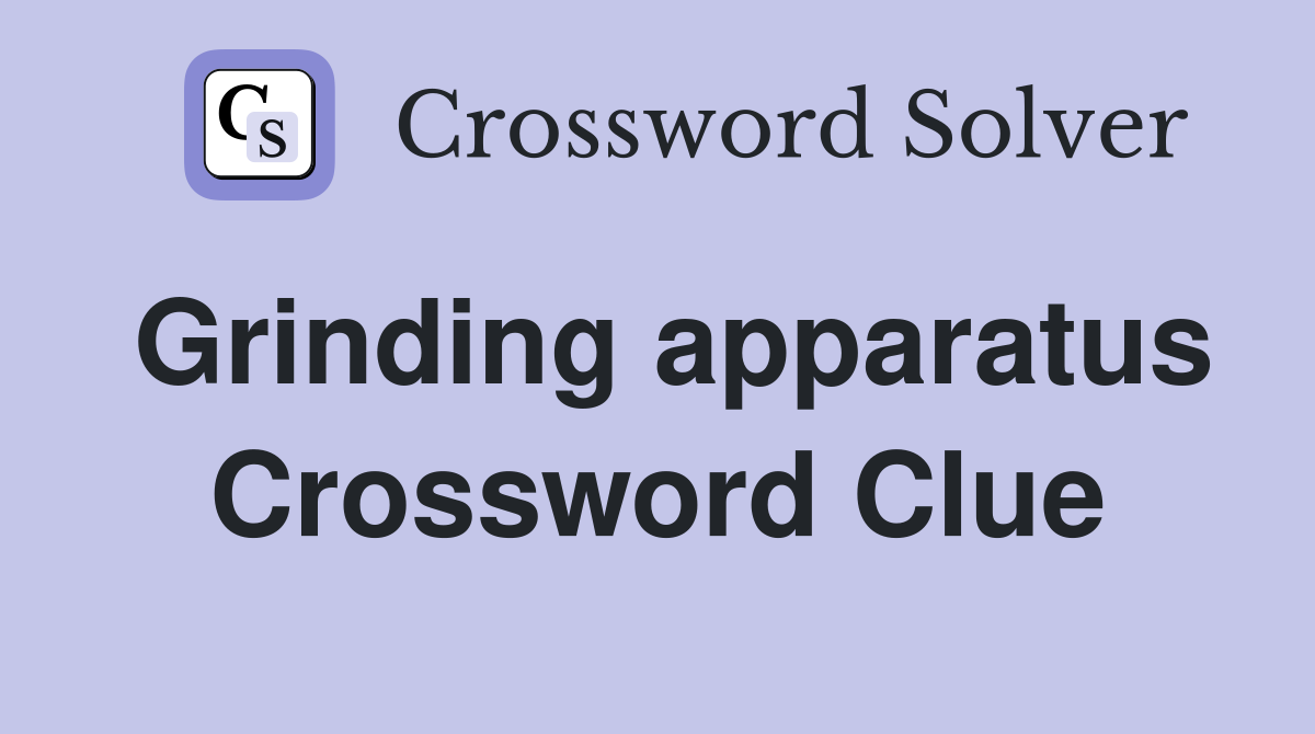 Grinding apparatus Crossword Clue