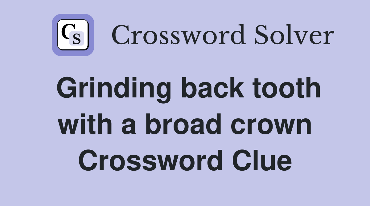 Grinding back tooth with a broad crown Crossword Clue