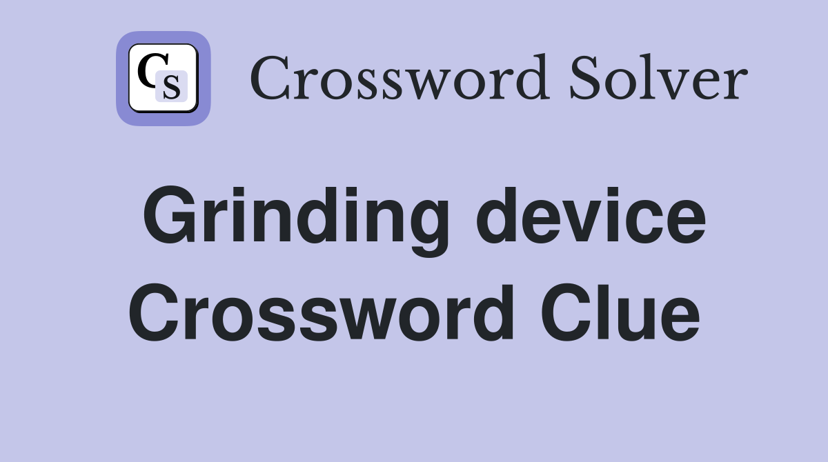 Grinding device Crossword Clue