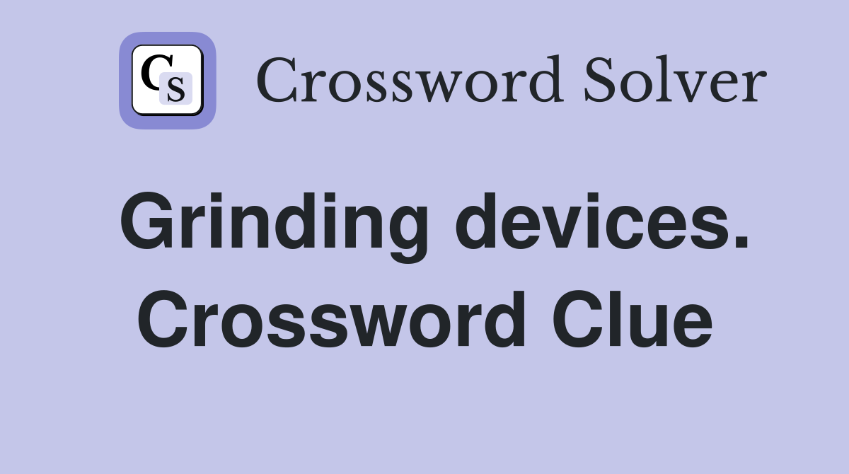 Grinding devices. Crossword Clue