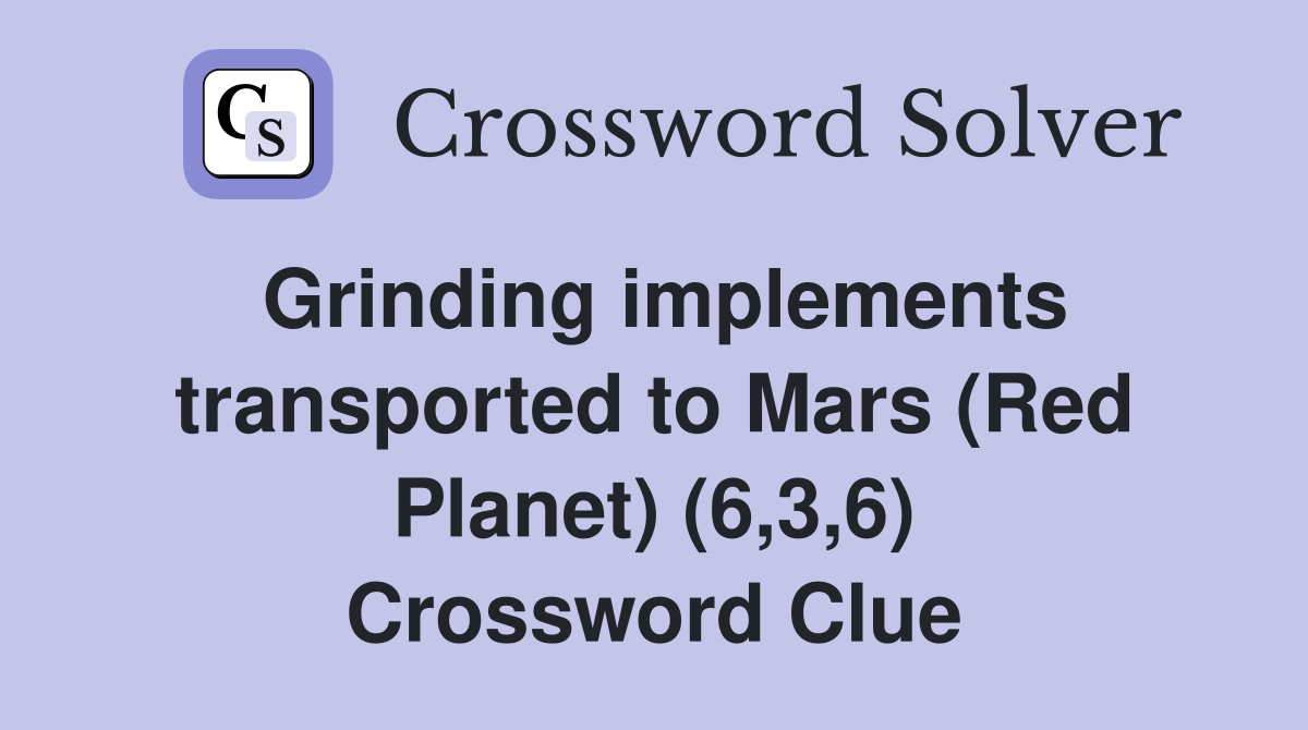 Grinding implements transported to Mars (Red Planet) (6,3,6) Crossword Clue