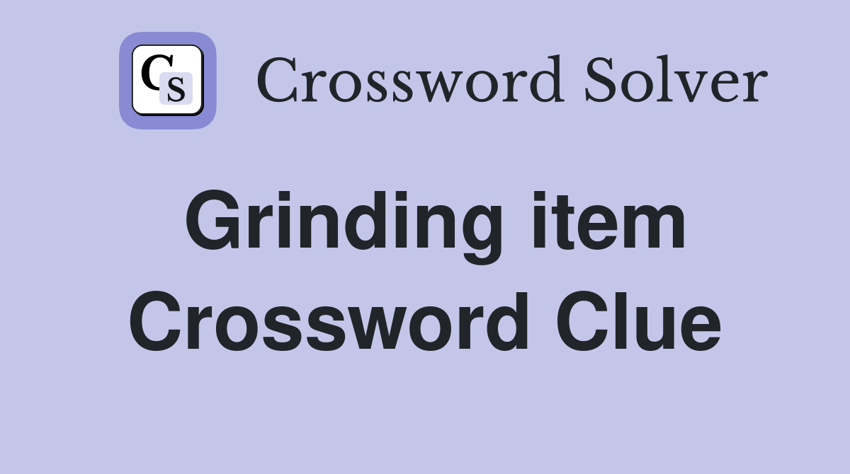 Grinding item Crossword Clue