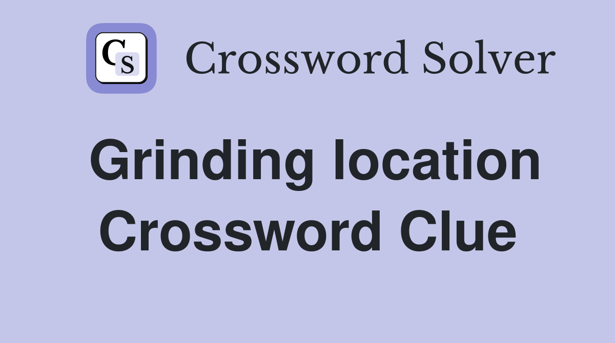 Grinding location Crossword Clue