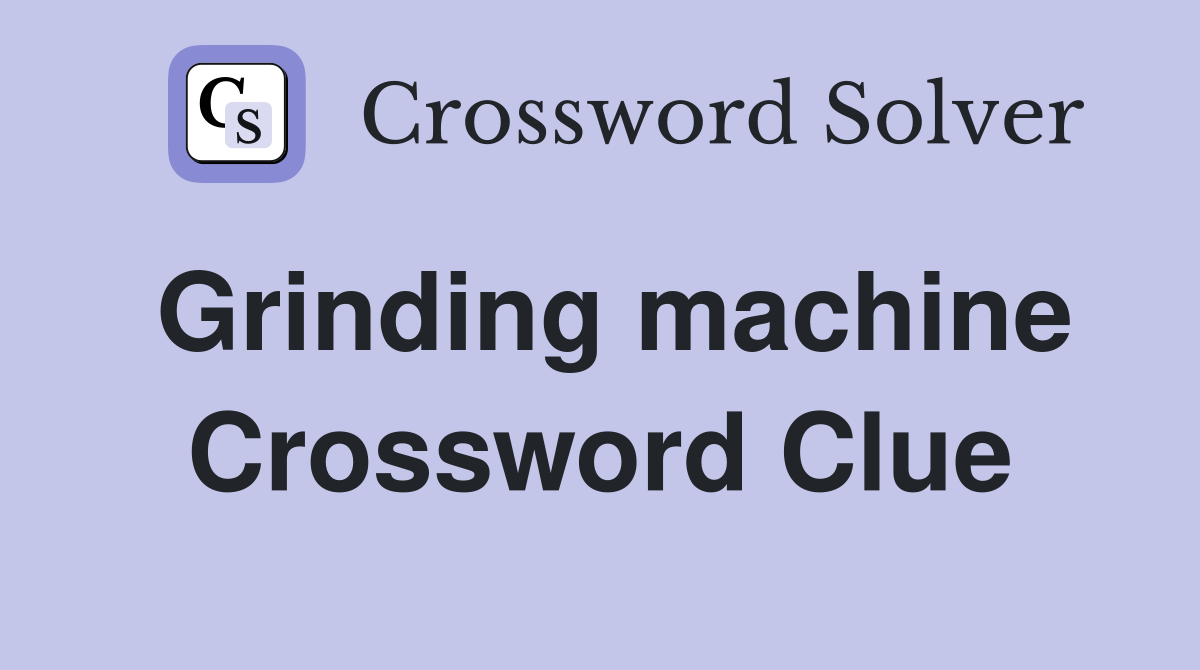 Grinding machine Crossword Clue
