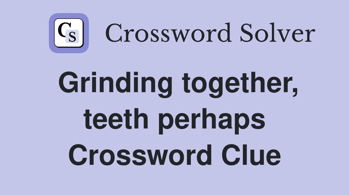 Grinding together, teeth perhaps Crossword Clue