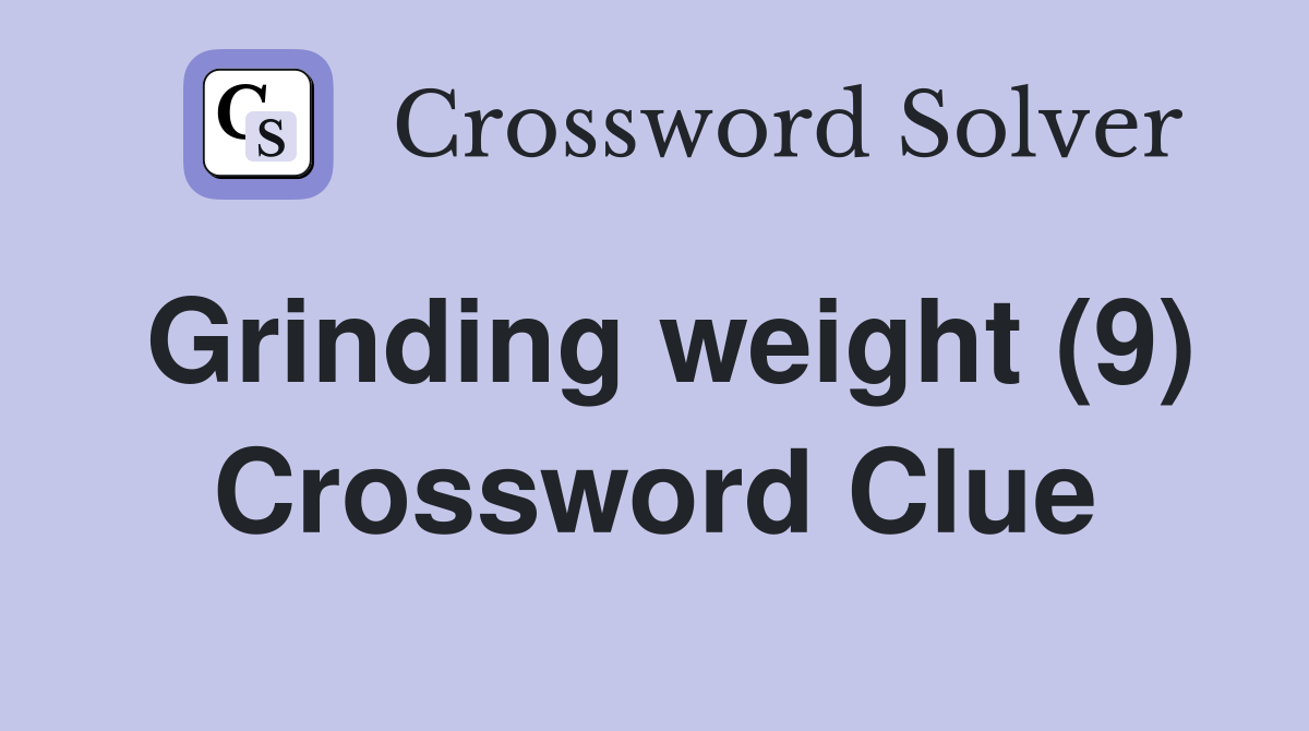 Grinding weight (9) Crossword Clue