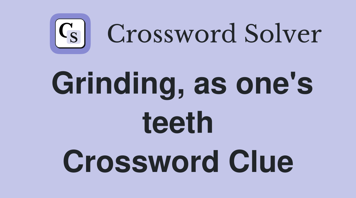 Grinding, as one's teeth Crossword Clue