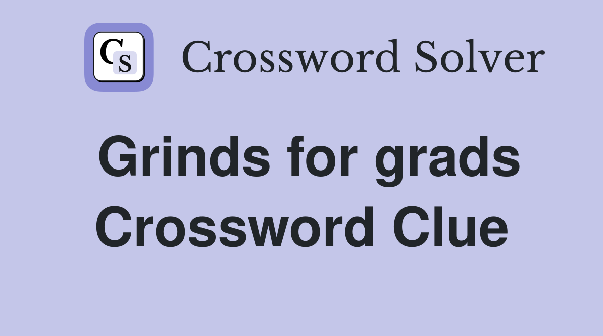 Grinds for grads Crossword Clue