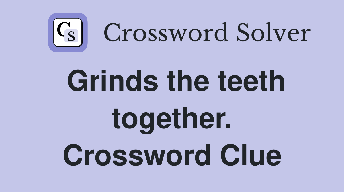 Grinds the teeth together. Crossword Clue