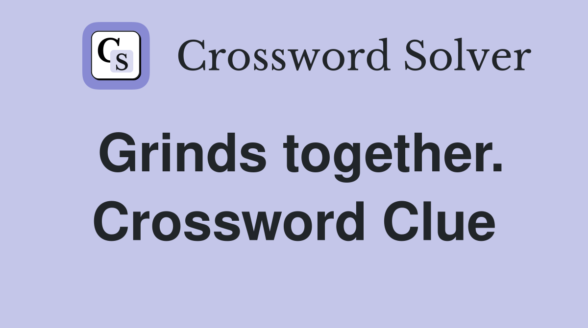 Grinds together. Crossword Clue