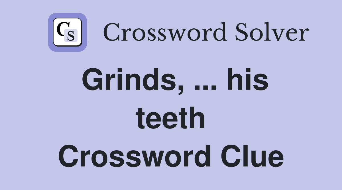 Grinds, ... his teeth Crossword Clue
