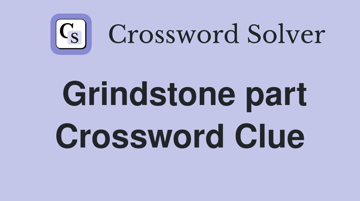 Grindstone part Crossword Clue