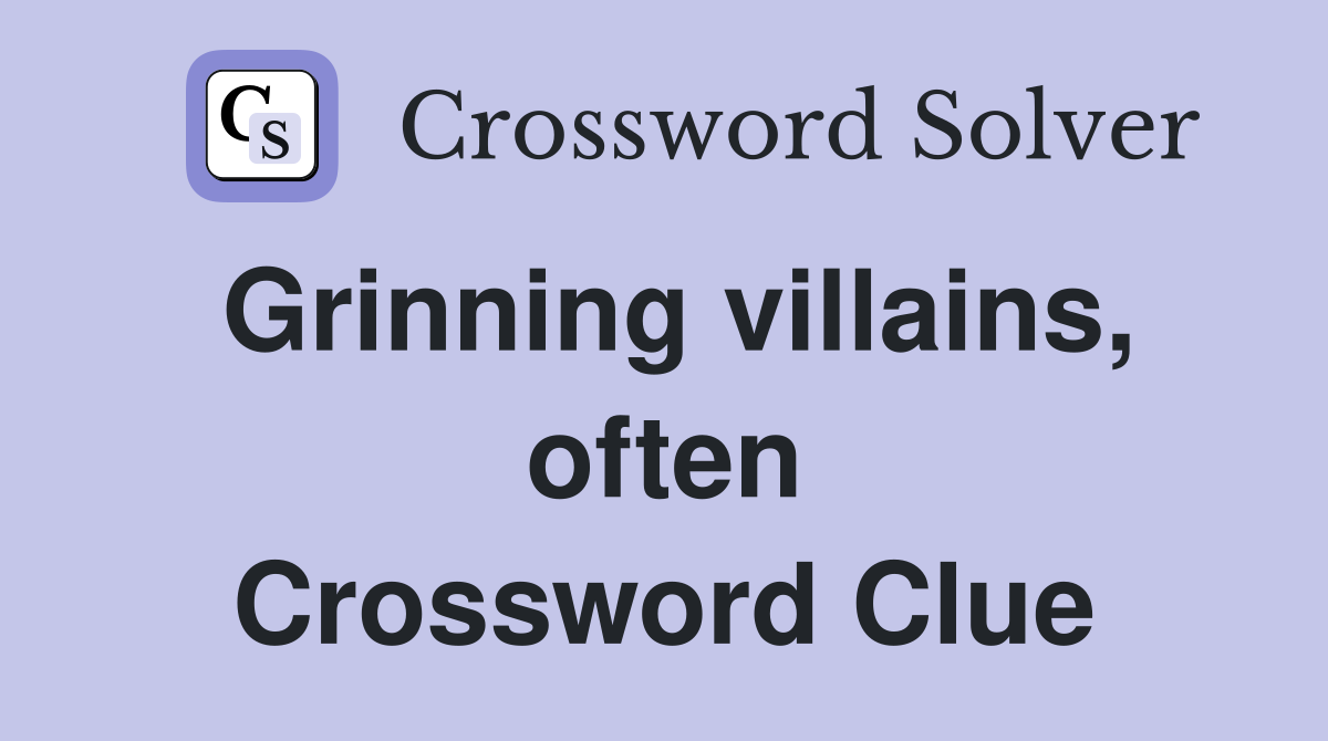 Grinning villains, often Crossword Clue