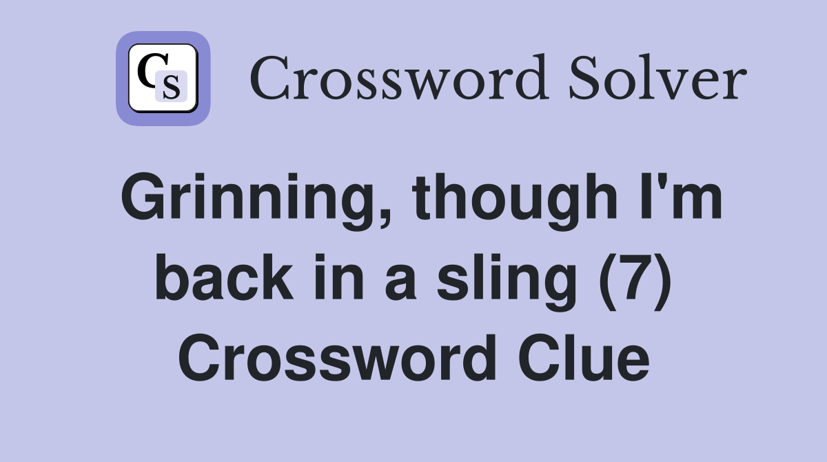 Grinning, though I'm back in a sling (7) Crossword Clue