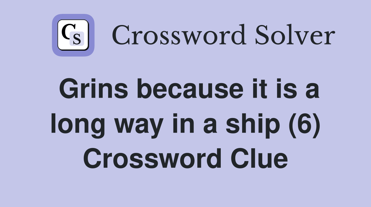 Grins because it is a long way in a ship (6) Crossword Clue