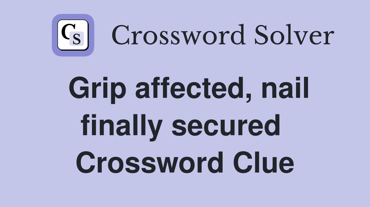 Grip affected, nail finally secured  Crossword Clue