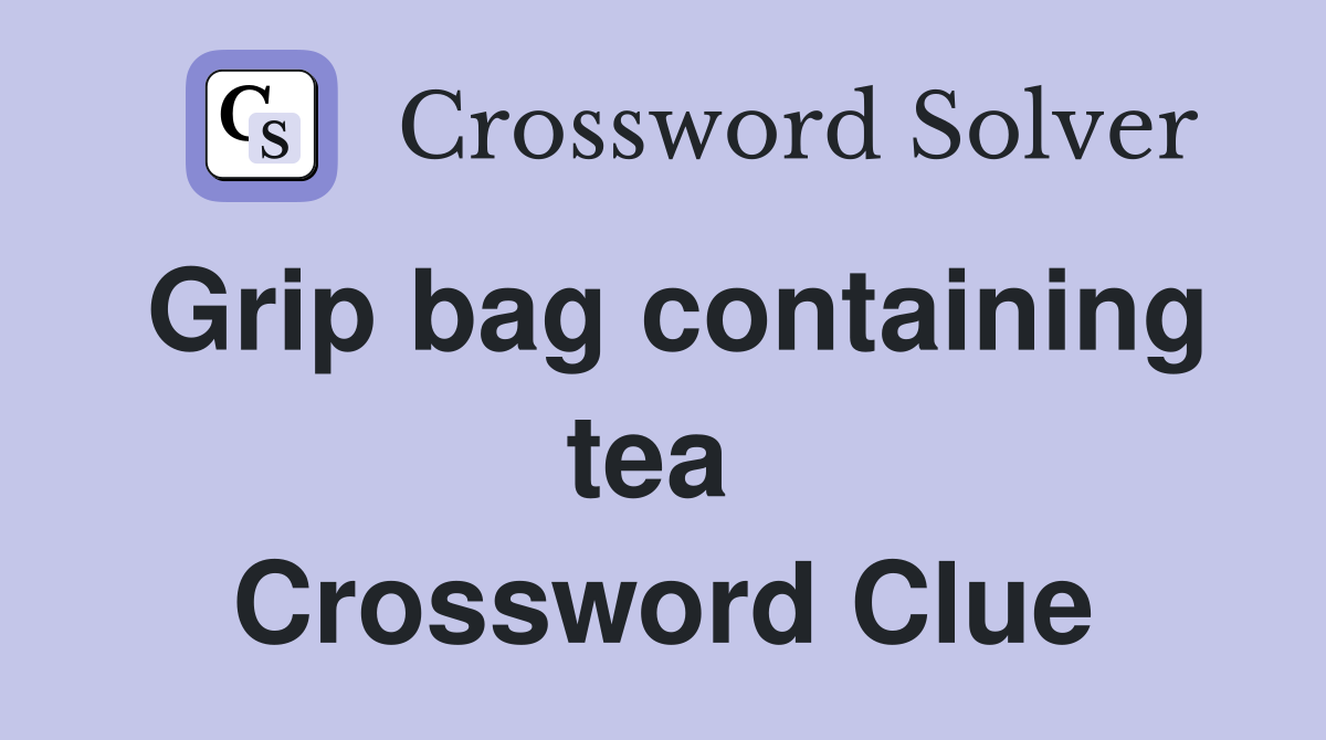 Grip bag containing tea  Crossword Clue