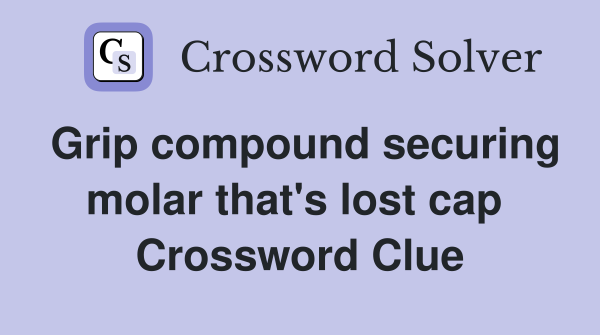 Grip compound securing molar that's lost cap  Crossword Clue