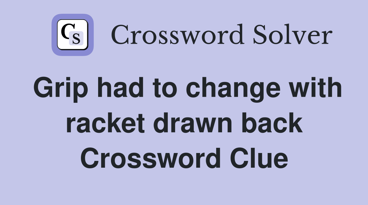 Grip had to change with racket drawn back Crossword Clue