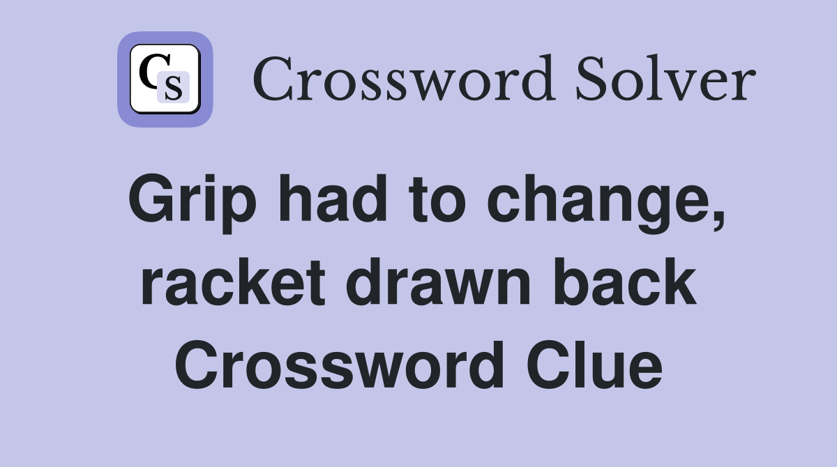 Grip had to change, racket drawn back Crossword Clue