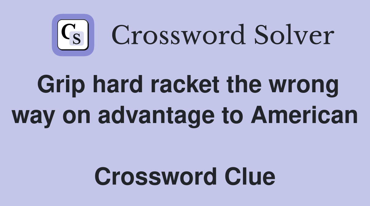 Grip hard racket the wrong way on advantage to American  Crossword Clue