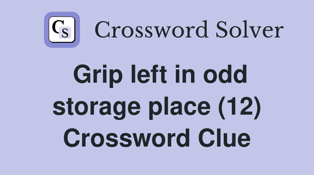 Grip left in odd storage place (12) Crossword Clue
