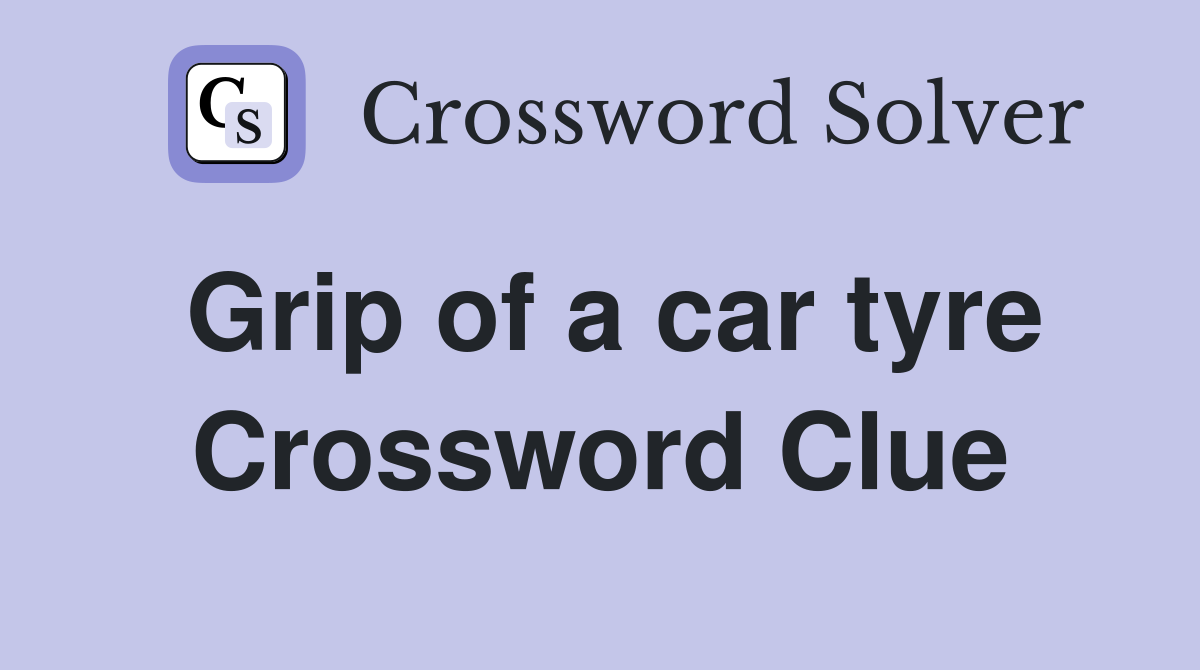 Grip of a car tyre Crossword Clue