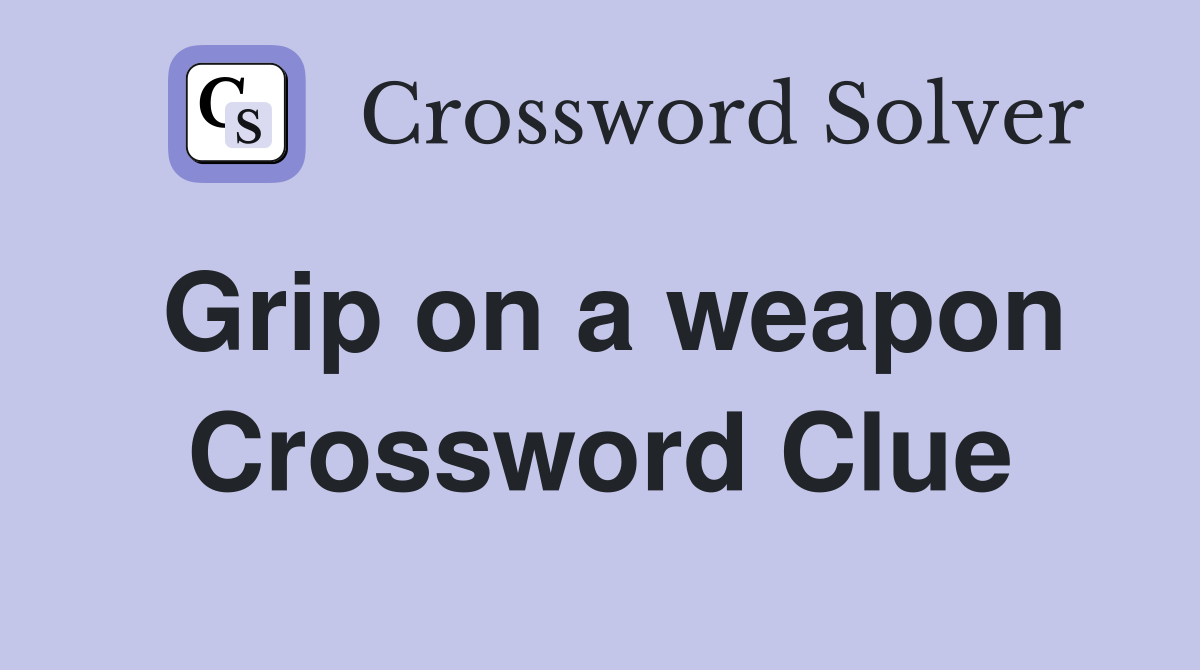Grip on a weapon Crossword Clue
