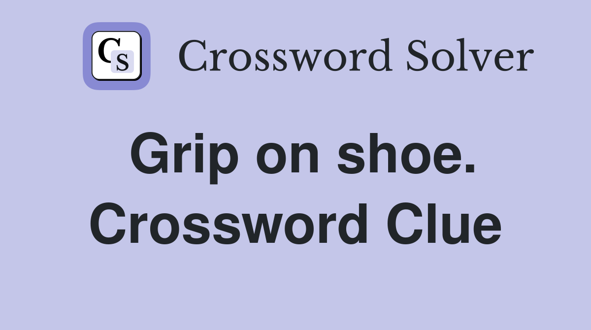 Grip on shoe. Crossword Clue