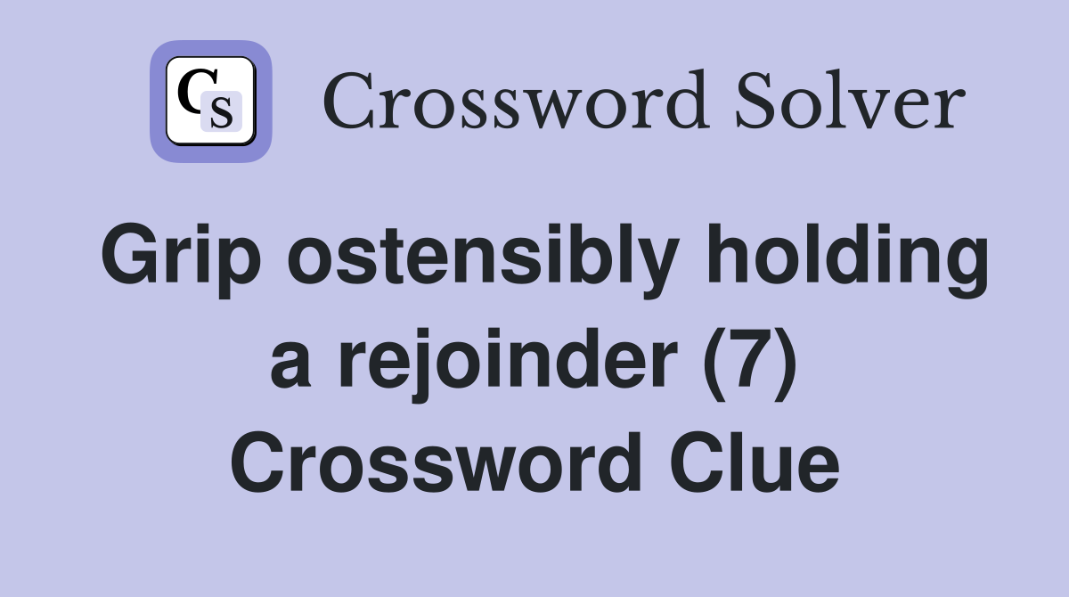 Grip ostensibly holding a rejoinder (7) Crossword Clue