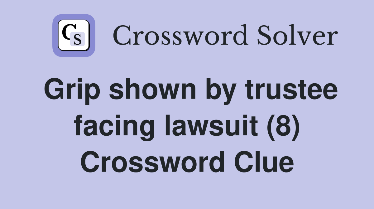 Grip shown by trustee facing lawsuit (8) Crossword Clue