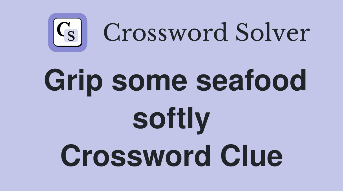 Grip some seafood softly Crossword Clue